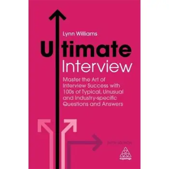 ULTIMATE INTERVIEW : MASTER THE ART OF INTERVIEW SUCCESS WITH 100S OF TYPICAL , UNSUSUAL AND INDUSTRY SPECIFIC QUESTIONS AND ANS