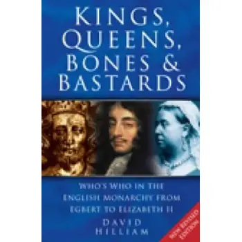 KINGS, QUEENS, BONES AND BASTARDS : WHO'S WHO IN THE ENGLISH MONARCHY FROM EGBERT TO ELIZABETH II PB