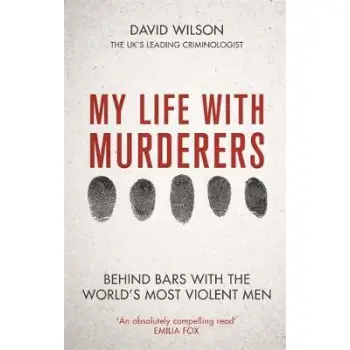 MY LIFE WITH MURDERERS : BEHIND BARS WITH THE WORLD'S MOST VIOLENT MEN HC