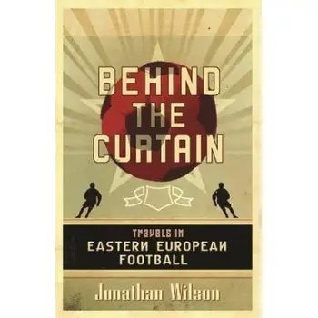 BEHIND THE CURTAIN FOOTBALL IN EASTERN EUROPE PB