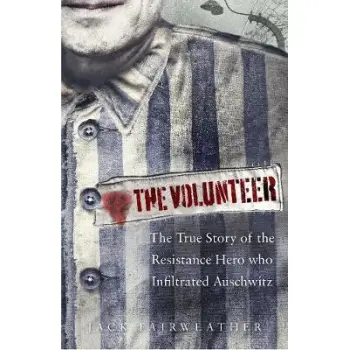 VOLUNTEER THE TRUE STORY OF THE RESISTANCE HERO WHO INFILTRATED AUSCHWITZ HC