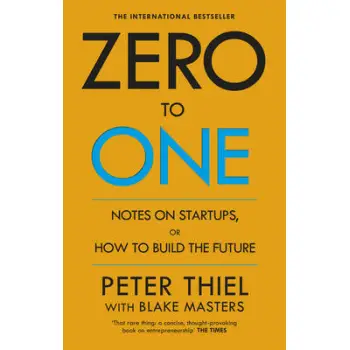 ZERO TO ONE : NOTES ON START - UPS OR HOW TO BUILD THE FUTURE