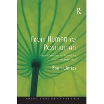 FROM HUMAN TO POSTHUMAN: CHRISTIAN TECHNOLOGY INA POSTMODERN WORLD PB