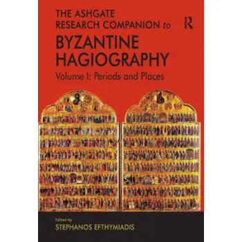 THE ASHGATE RESEARCH COMPANION TO BYZANTINE HAGIOGRAPHY : PERIODS & PLACES HC