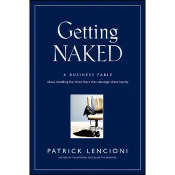 GETTING NAKED : A BUSINESS FABLE ABOUT SHEDDING THE THREE FEARS THAT SABOTAGE CLIENT LOYALTY
