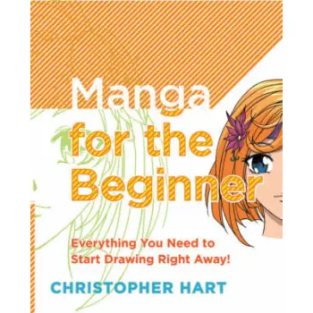 MANGA FOR THE BEGINNER : EVERYTHING YOU NEED TO START DRAWING RIGHT AWAY! PB