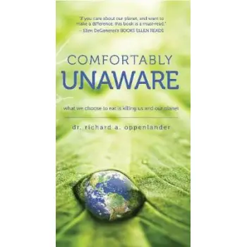 COMFORTABLY UNAWARE : WHAT WE CHOOSE TO EAT IS KILLING US AND OUR PLANET PB