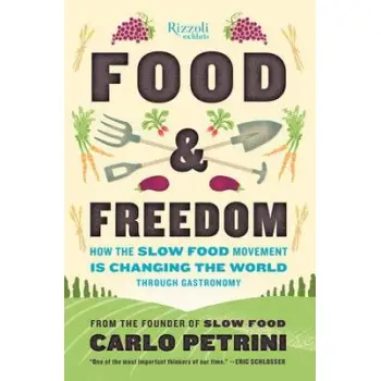 FOOD AND FREEDOM : HOW THE SLOW FOOD MOVEMENT IS CREATING CHANGE AROUND THE WORLD THROUGH GASTRONOMY HC