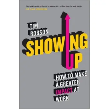 Showing Up : How to Make a Greater Impact at Work
