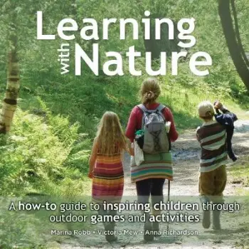 LEARNING WITH NATURE : A HOW-TO GUIDE INSPIRING CHILDREN THROUGH OUTDOOR GAMES AND ACTIVITIES HC LEARNING WITH NATURE : A HOW-TO GUIDE INSPIRING CHILDREN THROUGH OUTDOOR GAMES AND ACTIVITIES HC