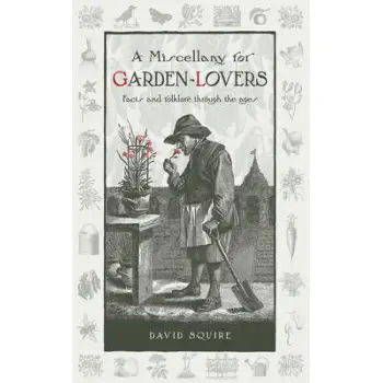 A MISCELLANY FOR GARDEN - LOVERS : FACTA AND FOLKLORE THROUGH THE AGES HC