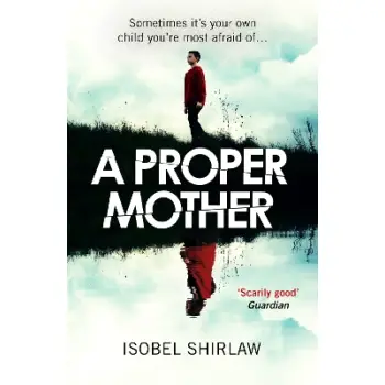 A PROPER MOTHER : 'SCARILY GOOD.' GUARDIAN, CRIME AND THRILLERS OF THE MONTH PB