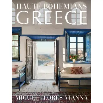Haute Bohemians: Greece : Interiors, Architecture, and Landscapes HC