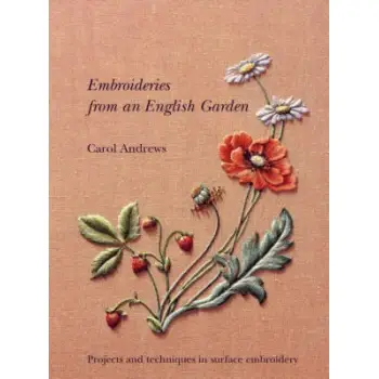 EMBROIDERIES FROM AN ENGLISH GARDEN: PROJECTS AND TECHNIQUES IN SURFACE EMBROIDERY PB