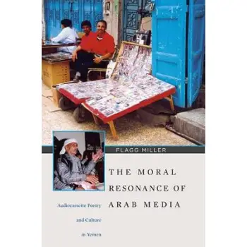 THE MORAL RESONANCE OF ARAB MEDIA: AUDIOCASSETTE POETRY AND CULTURE IN YEMEN