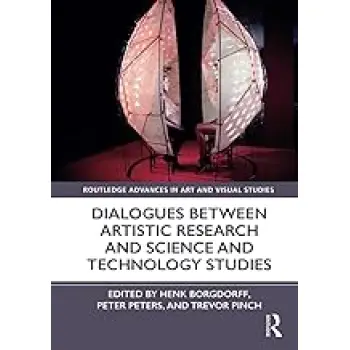 DIALOQUES BETWEEN ARTISTIC RESEARCH AND SCIENCE AND TECHNOLOGY STUDIES PB DIALOQUES BETWEEN ARTISTIC RESEARCH AND SCIENCE AND TECHNOLOGY STUDIES PB