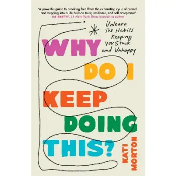 WHY DO I KEEP DOING THIS? : UNLEARN THE HABITS KEEPING YOU STUCK AND UNHAPPY PB