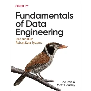 Fundamentals of Data Engineering : Plan and Build Robust Data Systems