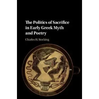 THE POLITICS OF SACRIFICE IN EARLY GREEK MYTH AND POETRY