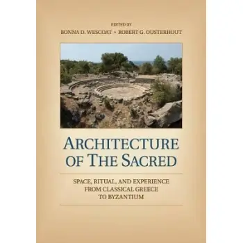 ARCHITECTURE OR THE SACRED SPACE, RITUAL, AND EXPERIENCE FROM CLASSICAL GREECE TO BYZANTIUM