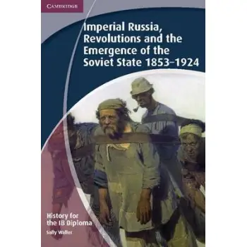 IMPERIAL RUSSIA, REVOLUTIONS AND THE EMERGENCE OF THE SOVIET STATE 1853-1924 / HISTORY FOR THE IB DIPLOMA
