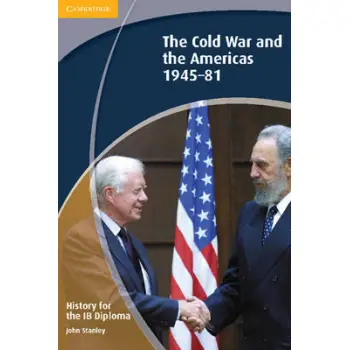 HISTORY FOR THE IB DIPLOMA:THE COLD WAR AND THE AMERICAS 1945-1981