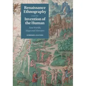RENAISSANCE ETHNOGRAPHY AND THE INVENTION OF THE HUMAN. NEW WORLDS, MAPS AND MONSTERS