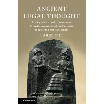 ANCIENT LEGAL THOUGHT EQUITY, JUSTICE, AND HUMANENESS FROM HAMMURABI AND THE PHARAOHS TO JUSTINIAN A
