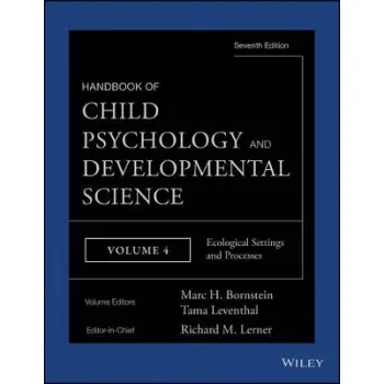 Handbook of Child Psychology and Developmental Science, Volume 4, Ecological Settings and Processes