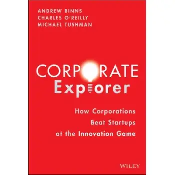 Corporate Explorer : How Corporations Beat Startups at the Innovation Game