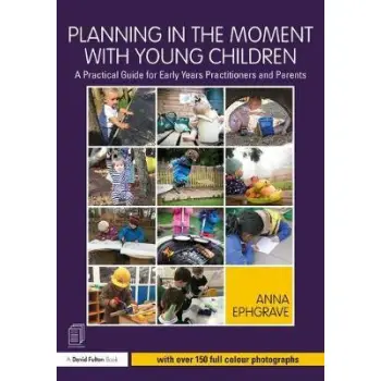 PLANNING IN THE MOMENT WITH YOUNG CHILDREN A PRACTICAL GUIDE FOR EARLY YEARS PRACTITIONERS AND PARENTS PB