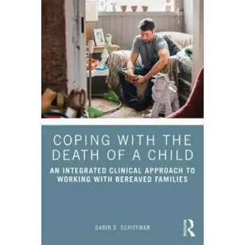 COPING WITH THE DEATH OF A CHILD: AN INTEGRATED CLINICAL APPROACH TO WORKING WITH BEREAVED FAMILIES PB