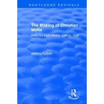 THE MAKING OF CHRISTIAN MALTA : FROM THE EARLY MIDDLE AGES TO 1530 HC
