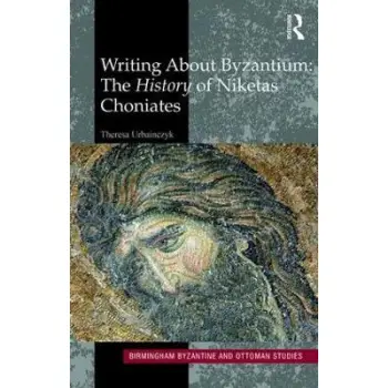 WRITING ABOUT BYZANTIUM : THE HISTORY OF NIKETAS CHONIATES HC WRITING ABOUT BYZANTIUM : THE HISTORY OF NIKETAS CHONIATES HC