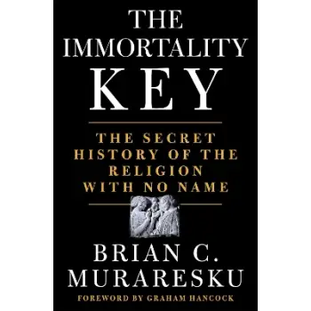 THE IMMORTALITY KEY : THE SECRET HISTORY OF THE RELIGION WITH NO NAME