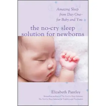 THE NO-CRY SLEEP SOLUTION FOR NEWBORNS : AMAZING SLEEP FROM DAY ONE -FOR BABY AND YOU PB