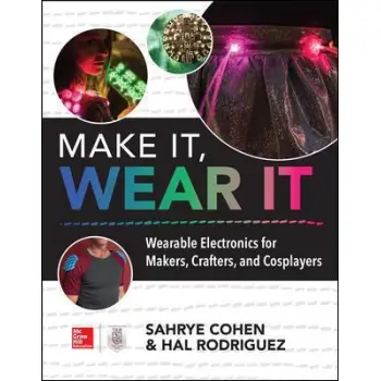MAKE IT, WEAR IT : WEARABLE ELECTRONICS FOR MAKERS, CRAFTERS, AND COSPLAYERS PB