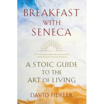 BREAKFAST WITH SENECA : A STOIC GUIDE TO THE ART OF LIVING