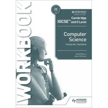 CAMBRIDGE IGCSE AND O LEVEL COMPUTER SCIENCE COMPUTER SYSTEMS WORKBOOK