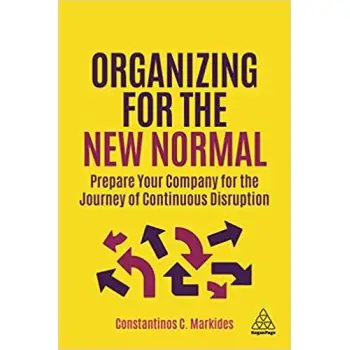 Organizing for the New Normal : Prepare Your Company for the Journey of Continuous Disruption