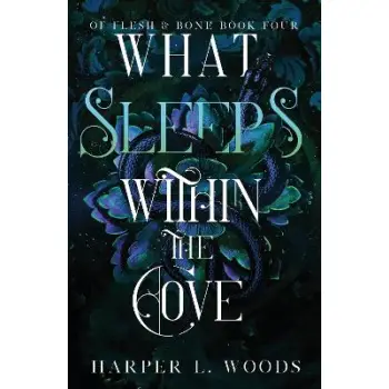 WHAT SLEEPS WITHIN THE COVE : YOUR NEXT FANTASY ROMANCE OBSESSION! (OF FLESH AND BONE BOOK 4) PB
