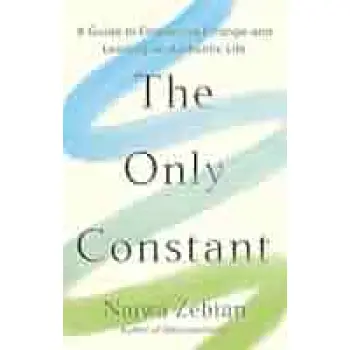 THE ONLY CONSTANT : A GUIDE TO EMBRACING CHANGE AND LEADING AN AUTHENTIC LIFE HC