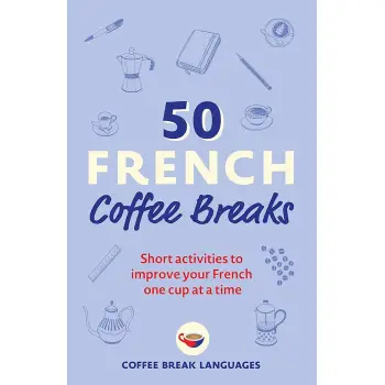 50 French Coffee Breaks: Short activities to improve your French one cup at a time (50 Coffee Breaks PB