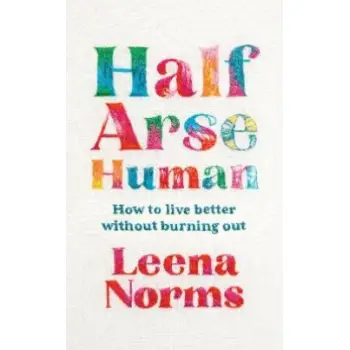 HALF-ARSE HUMAN : HOW TO LIVE BETTER WITHOUT BURNING OUT PB