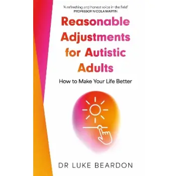 REASONABLE ADJUSTMENTS FOR AUTISTIC ADULTS : HOW TO MAKE YOUR LIFE BETTER PB