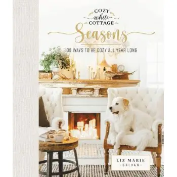 COZY WHITE COTTAGE SEASONS : 100 WAYS TO BE COZY ALL YEAR LONG HC