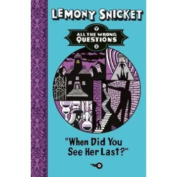 LEMONY SNICKET: WHEN DID YOU SEE HER LAST?