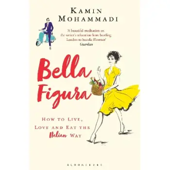 BELLA FIGURA : HOW TO LIVE, LOVE AND EAT THE ITALIAN WAY PB