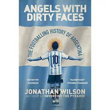 ANGELS WITH DIRTY FACES : THE FOOTBALLING HISTORY OF ARGENTINA