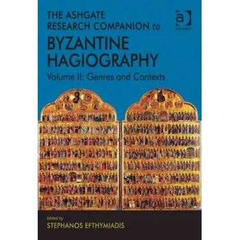 THE ASHGATE RESEARCH COMPANION TO BYZANTINE HAGIOGRAPHY : GENRES & CONTEXTS HC